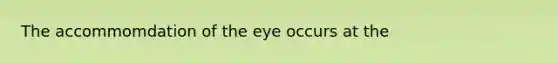 The accommomdation of the eye occurs at the