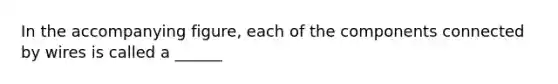 In the accompanying figure, each of the components connected by wires is called a ______