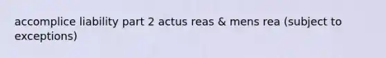 accomplice liability part 2 actus reas & mens rea (subject to exceptions)