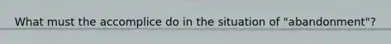 What must the accomplice do in the situation of "abandonment"?