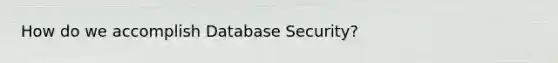 How do we accomplish Database Security?