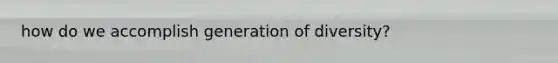how do we accomplish generation of diversity?