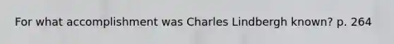 For what accomplishment was Charles Lindbergh known? p. 264