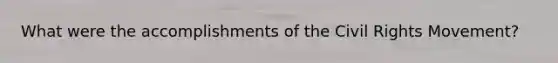 What were the accomplishments of the Civil Rights Movement?