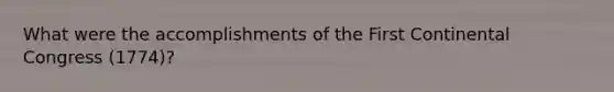 What were the accomplishments of the First Continental Congress (1774)?