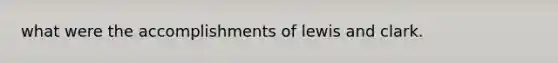 what were the accomplishments of lewis and clark.