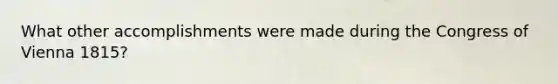 What other accomplishments were made during the Congress of Vienna 1815?