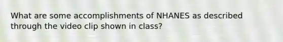 What are some accomplishments of NHANES as described through the video clip shown in class?