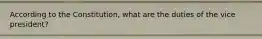 According to the Constitution, what are the duties of the vice president?