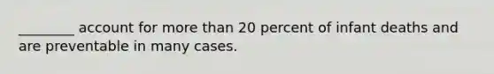 ________ account for more than 20 percent of infant deaths and are preventable in many cases.