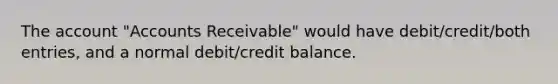 The account "Accounts Receivable" would have debit/credit/both entries, and a normal debit/credit balance.