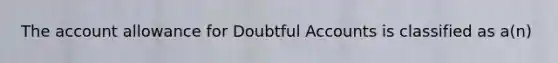 The account allowance for Doubtful Accounts is classified as a(n)