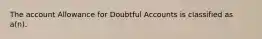 The account Allowance for Doubtful Accounts is classified as a(n).