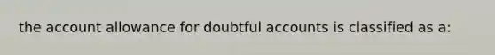 the account allowance for doubtful accounts is classified as a: