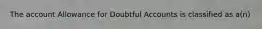 The account Allowance for Doubtful Accounts is classified as a(n)