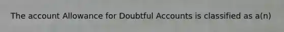 The account Allowance for Doubtful Accounts is classified as a(n)