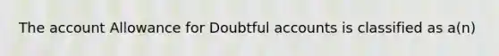 The account Allowance for Doubtful accounts is classified as a(n)