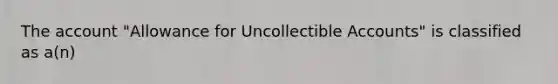 The account "Allowance for Uncollectible Accounts" is classified as a(n)