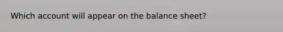 Which account will appear on the balance sheet?