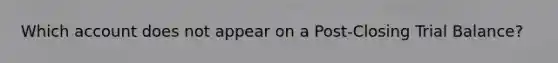 Which account does not appear on a Post-Closing Trial Balance?