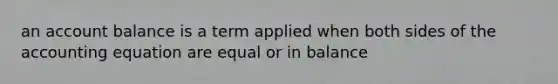 an account balance is a term applied when both sides of the accounting equation are equal or in balance