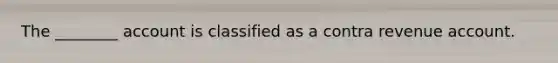 The ________ account is classified as a contra revenue account.