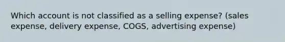 Which account is not classified as a selling expense? (sales expense, delivery expense, COGS, advertising expense)