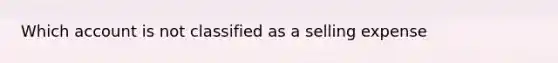 Which account is not classified as a selling expense