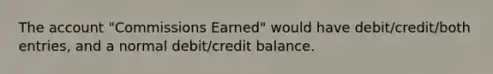 The account "Commissions Earned" would have debit/credit/both entries, and a normal debit/credit balance.