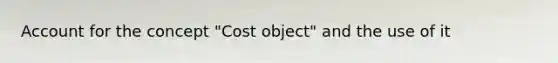 Account for the concept "Cost object" and the use of it
