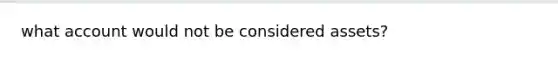 what account would not be considered assets?