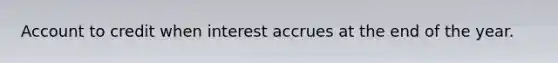 Account to credit when interest accrues at the end of the year.