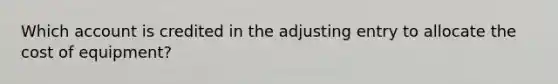 Which account is credited in the adjusting entry to allocate the cost of equipment?