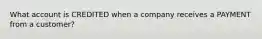 What account is CREDITED when a company receives a PAYMENT from a customer?