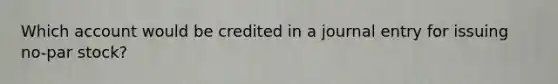 Which account would be credited in a journal entry for issuing no-par stock?