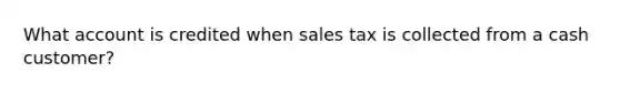 What account is credited when sales tax is collected from a cash customer?