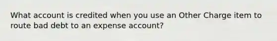 What account is credited when you use an Other Charge item to route bad debt to an expense account?