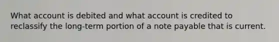 What account is debited and what account is credited to reclassify the long-term portion of a note payable that is current.