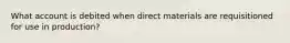 What account is debited when direct materials are requisitioned for use in production?