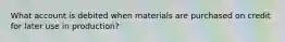 What account is debited when materials are purchased on credit for later use in production?
