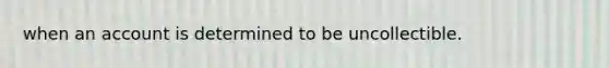 when an account is determined to be uncollectible.