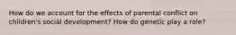 How do we account for the effects of parental conflict on children's social development? How do genetic play a role?