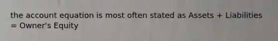 the account equation is most often stated as Assets + Liabilities = Owner's Equity