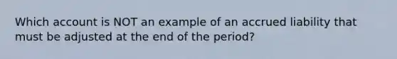 Which account is NOT an example of an accrued liability that must be adjusted at the end of the period?