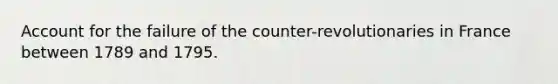 Account for the failure of the counter-revolutionaries in France between 1789 and 1795.