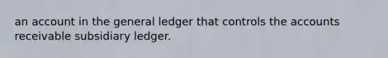 an account in the general ledger that controls the accounts receivable subsidiary ledger.