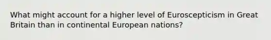 What might account for a higher level of Euroscepticism in Great Britain than in continental European nations?