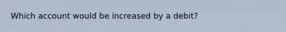 Which account would be increased by a debit?