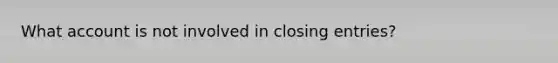 What account is not involved in closing entries?