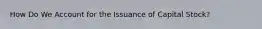 How Do We Account for the Issuance of Capital Stock?